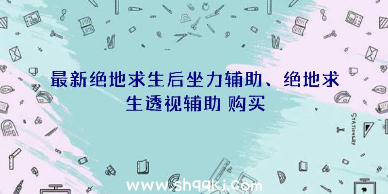 最新绝地求生后坐力辅助、绝地求生透视辅助